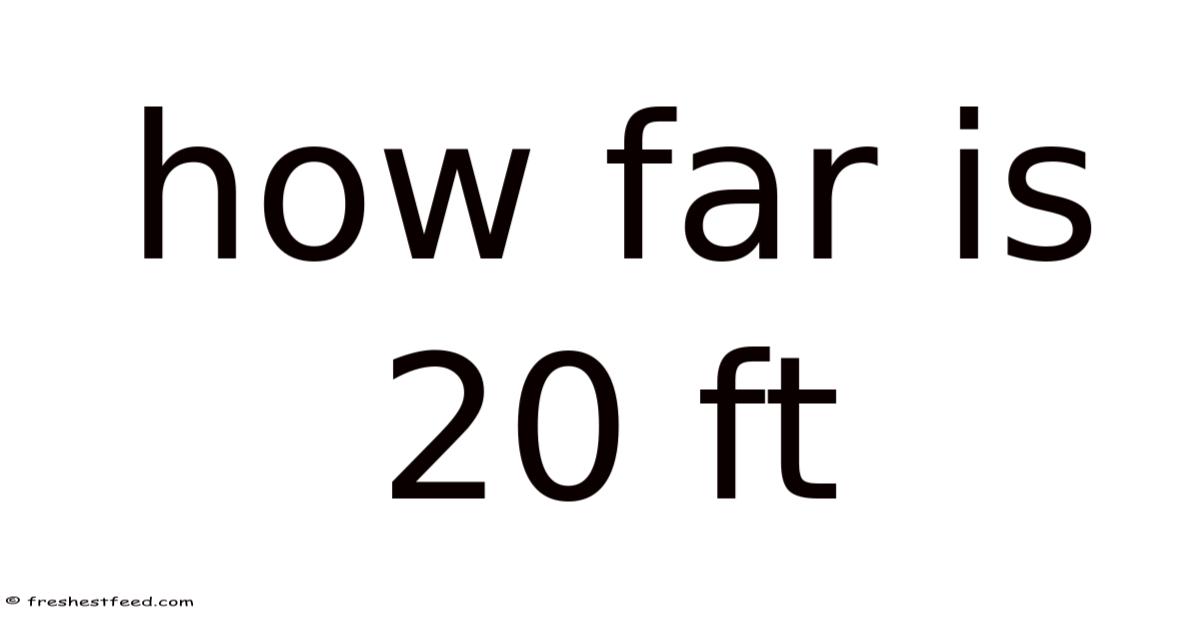 How Far Is 20 Ft