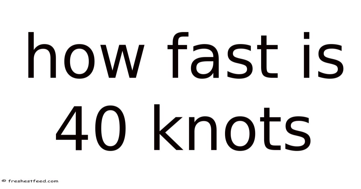 How Fast Is 40 Knots