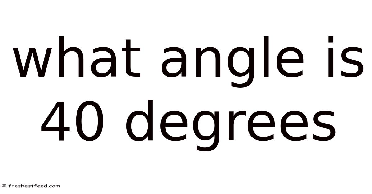 What Angle Is 40 Degrees