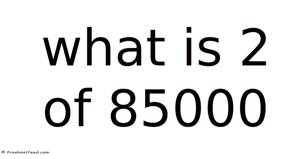 What Is 2 Of 85000